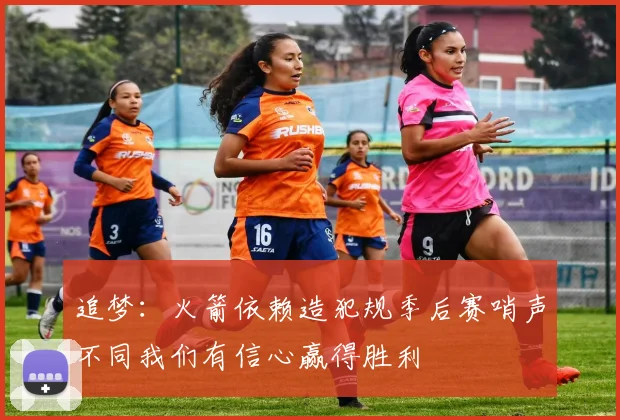 追梦：火箭依赖造犯规季后赛哨声不同我们有信心赢得胜利